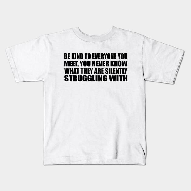 Be kind to everyone you meet, you never know what they are silently struggling with Kids T-Shirt by Geometric Designs